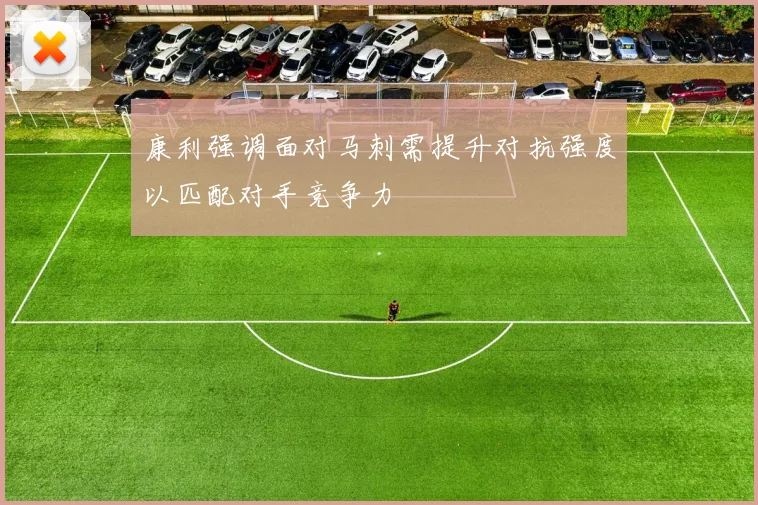 康利强调面对马刺需提升对抗强度以匹配对手竞争力