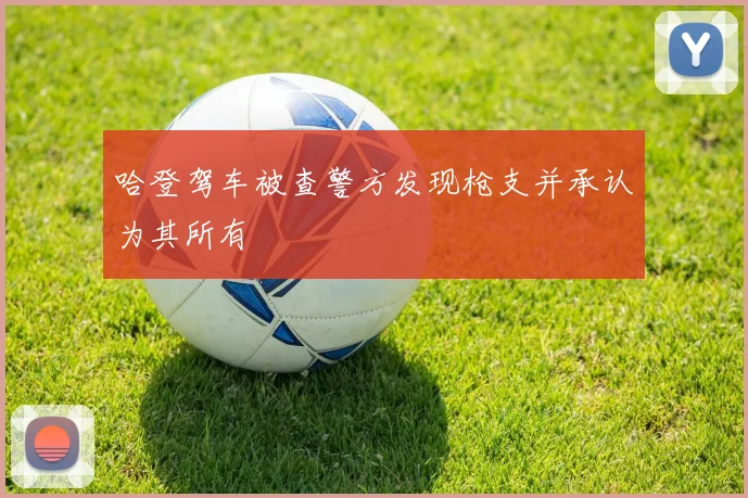 哈登驾车被查警方发现枪支并承认为其所有