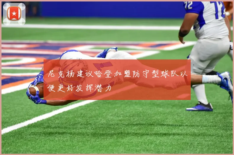尼克杨建议哈登加盟防守型球队以便更好发挥潜力
